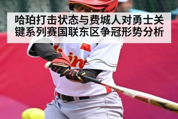哈珀打击状态与费城人对勇士关键系列赛国联东区争冠形势分析（kaiyun）
